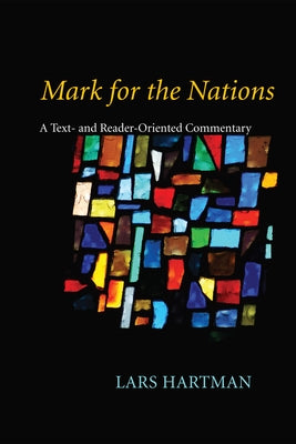 Mark for the Nations: A Text- And Reader-Oriented Commentary by Hartman, Lars