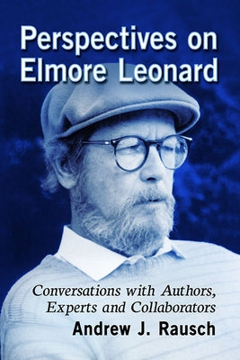 Perspectives on Elmore Leonard: Conversations with Authors, Experts and Collaborators by Rausch, Andrew J.
