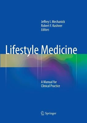 Lifestyle Medicine: A Manual for Clinical Practice by Mechanick, Jeffrey I.