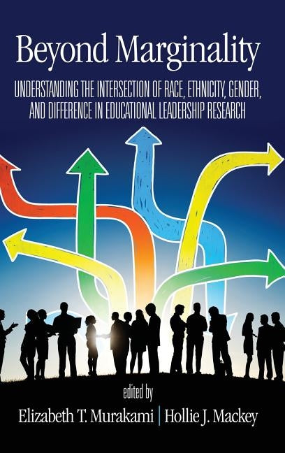 Beyond Marginality: Understanding the Intersection of Race, Ethnicity, Gender and Difference in Educational Leadership Research (hc) by Murakami, Elizabeth T.