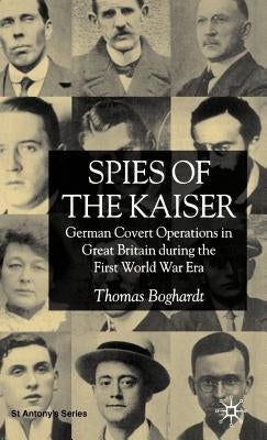 Spies of the Kaiser: German Covert Operations in Great Britain During the First World War Era by Boghardt, T.