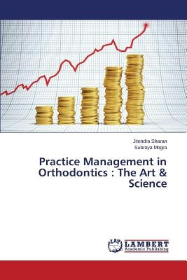 Practice Management in Orthodontics: The Art & Science by Sharan Jitendra