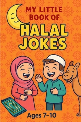 My Little Book of Halal Jokes: Halal Jokes for Muslim Kids: Laugh-Out-Loud Islamic Fun for Ages 7 -10 by Islam, Zain