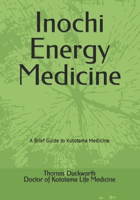 Inochi Energy Medicine: A Brief Guide to Kototama Medicine by Duckworth Dkm, Thomas E.