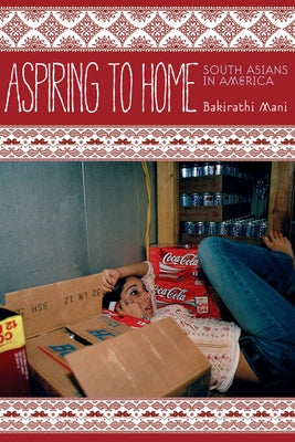 Aspiring to Home: South Asians in America by Mani, Bakirathi