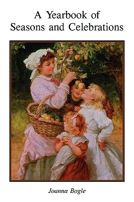 A Yearbook of Seasons and Celebrations by Bogle, Joanna