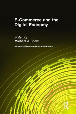 E-Commerce and the Digital Economy by Shaw, Michael J.