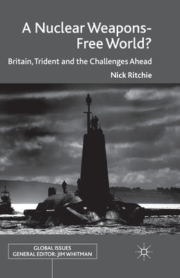 A Nuclear Weapons-Free World?: Britain, Trident and the Challenges Ahead by Ritchie, Nick