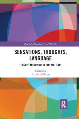 Sensations, Thoughts, Language: Essays in Honour of Brian Loar by Sullivan, Arthur