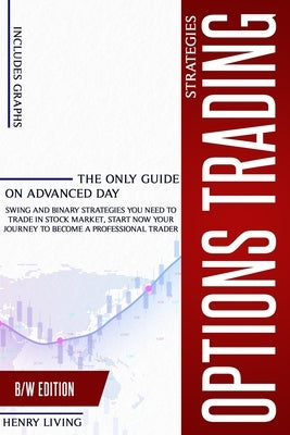 Options Trading Strategies: The only Guide on Advanced Day, Swing and Binary Strategies you Need to Trade in Stock Market, Start Now your Journey by Living, Henry