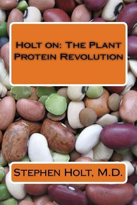 Holt on: The Plant Protein Revolution by Holt M. D., Stephen