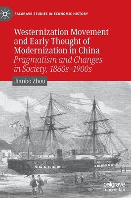 Westernization Movement and Early Thought of Modernization in China: Pragmatism and Changes in Society, 1860s-1900s by Zhou, Jianbo