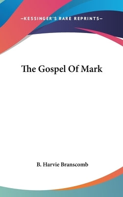 The Gospel Of Mark by Branscomb, B. Harvie