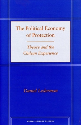 The Political Economy of Protection: Theory and the Chilean Experience by Lederman, Daniel