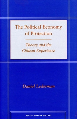 The Political Economy of Protection: Theory and the Chilean Experience by Lederman, Daniel