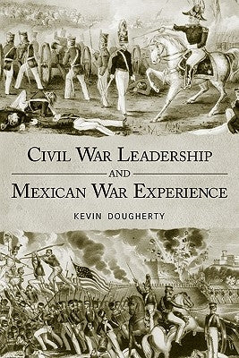 Civil War Leadership and Mexican War Experience by Dougherty, Kevin