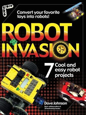 Robot Invasion: 7 Cool and Easy Projects by Johnson, Dave