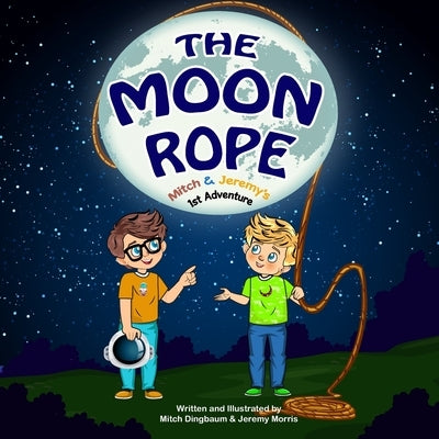 The Moon Rope: Mitch & Jeremy's 1st Adventure by Morris, Jeremy