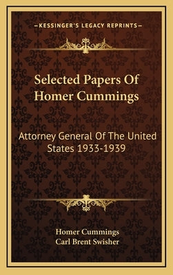 Selected Papers Of Homer Cummings: Attorney General Of The United States 1933-1939 by Cummings, Homer
