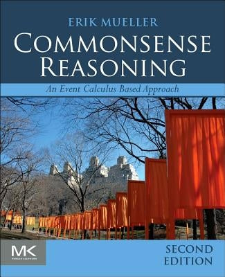 Commonsense Reasoning: An Event Calculus Based Approach by Mueller, Erik T.