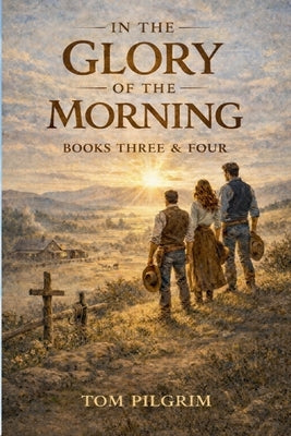 In The Glory of the Morning - Book Three and Four - by Pilgrim, Tom