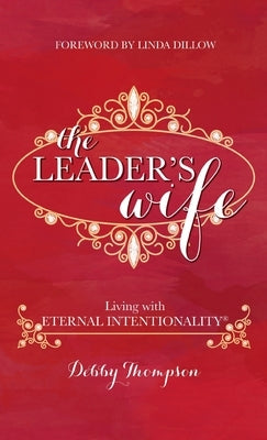 The Leader's Wife: Living with Eternal Intentionality(R) by Thompson, Debby