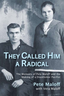 They Called Him a Radical: The Memoirs of Pete Maloff and the Making of a Doukhobor Pacifist by Maloff, Pete
