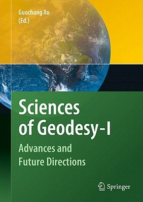 Sciences of Geodesy - I: Advances and Future Directions by Xu, Guochang