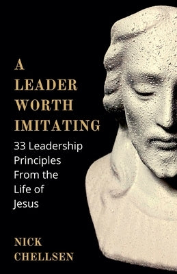 A Leader Worth Imitating by Chellsen, Nick