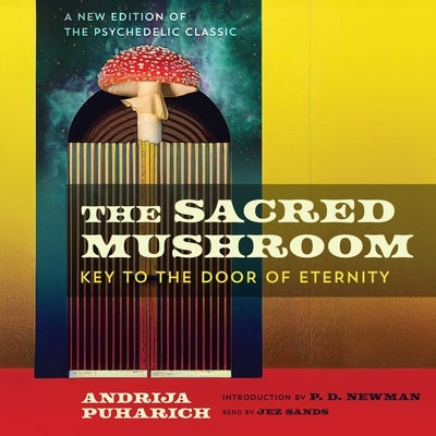 The Sacred Mushroom: Key to the Door of Eternity by Puharich, Andrija