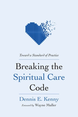 Breaking the Spiritual Care Code: Toward a Standard of Practice by Kenny, Dennis E.
