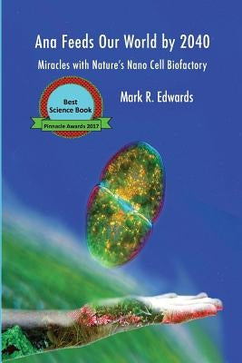 Ana Feeds our World by 2040: Miracles with Nature's Nano Cell Biofactory - B&W Interior by Edwards, Mark R.