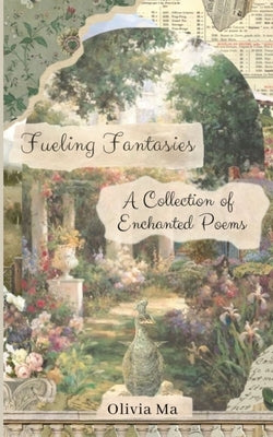 Fueling Fantasies: A Collection of Enchanted Poems by Ma, Olivia