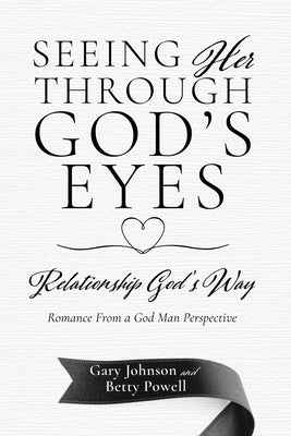 Seeing Her Through God's Eyes: Relationship God's Way by Johnson, Gary