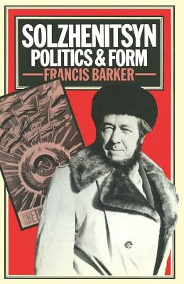 Solzhenitsyn: Politics and Form by Barker, F.