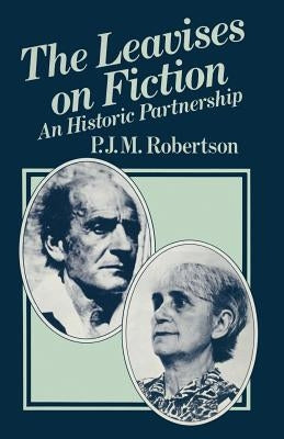 The Leavises on Fiction: An Historic Partnership by Robertson, P. J. M.