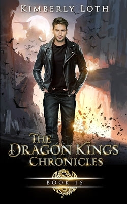 The Dragon Kings: Chronicles Sixteen by Loth, Kimberly