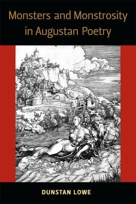 Monsters and Monstrosity in Augustan Poetry by Lowe, Dunstan