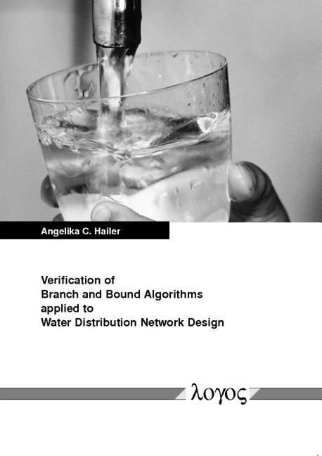 Verification of Branch and Bound Algorithms Applied to Water Distribution Network Design by Hailer, Angelika