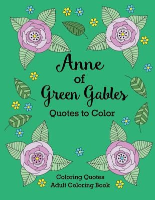 Anne of Green Gables Quotes to Color: Coloring Book featuring quotes from L.M. Montgomery by Lee, Calee M.