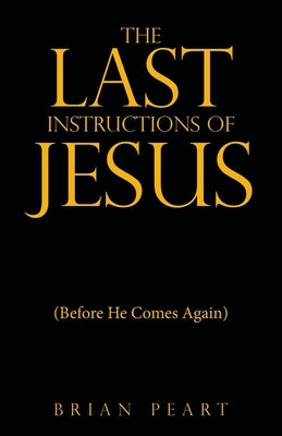 The Last Instructions of Jesus: (Before He Comes Again) by Peart, Brian