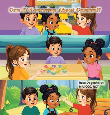 Can I?: Learning About Consent! by Degenhardt Ma CCC Rct, Rose