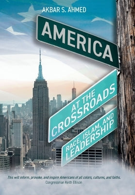 America at the Crossroads: Race, Islam, and Leadership by Ahmed, Akbar S.