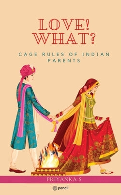 Love! What: Cage Rule of Indian Parents by S, Priyanka