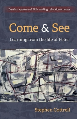 Come and See: Learning from the life of Peter by Cottrell, Stephen