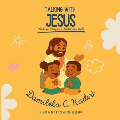 Talking with Jesus: Making Prayer a Habit for Kids by Kadiri, Damilola C.