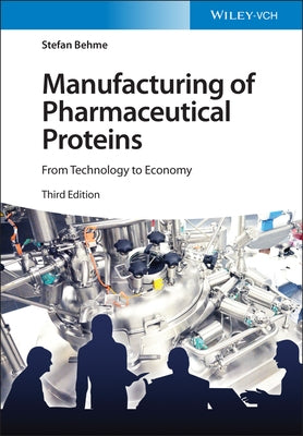 Manufacturing of Pharmaceutical Proteins: From Technology to Economy by Behme, Stefan