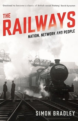 The Railways: Nation, Network and People by Bradley, Simon