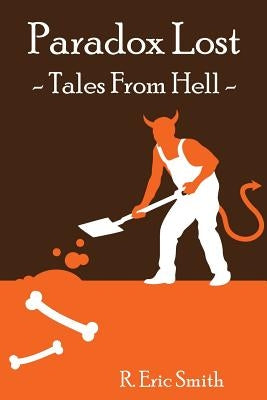 Paradox Lost --- Tales from Hell: Opinion pieces and stories inspired by our collective reaction to the unknown by Smith, R. Eric