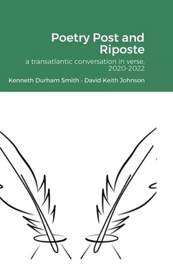 Poetry Post and Riposte, 2020-2022: a transatlantic conversation in verse by Johnson, David Keith